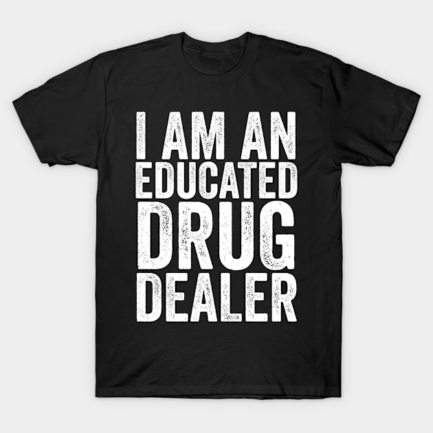 Educated Drug Dealer T-Shirt by aurlextees